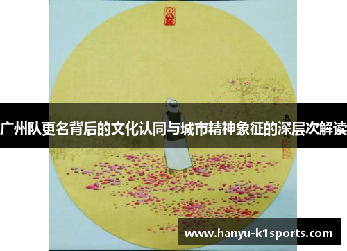 广州队更名背后的文化认同与城市精神象征的深层次解读