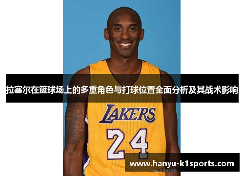 拉塞尔在篮球场上的多重角色与打球位置全面分析及其战术影响