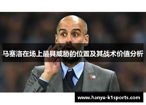 马塞洛在场上最具威胁的位置及其战术价值分析