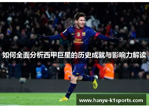 如何全面分析西甲巨星的历史成就与影响力解读