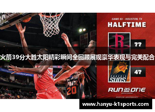 火箭39分大胜太阳精彩瞬间全回顾展现豪华表现与完美配合